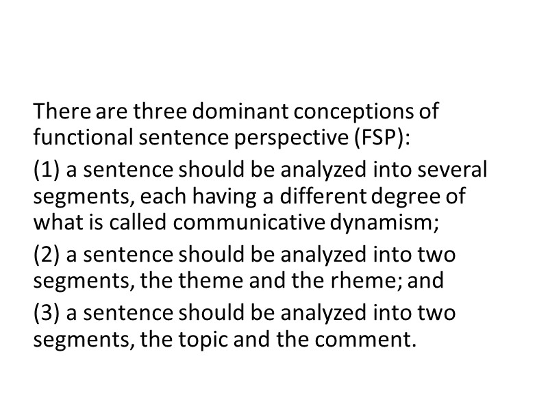 There are three dominant conceptions of functional sentence perspective (FSP):  (1) a sentence